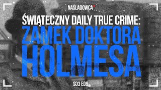 Świąteczny Daily True Crime (s03) 9/12 Zamek doktora Holmesa