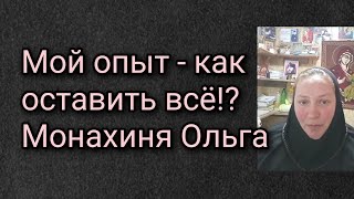 Мой опыт - как оставить всё!? Монахиня Ольга.