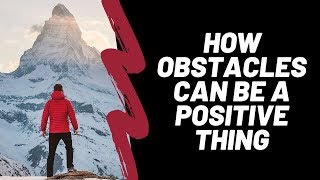 How Obstacles Can Be A Positive Thing