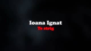 Ioana Ignat - Te strig 🔊 (slowed + reverb)