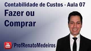 Contabilidade de Custos - Aula 07 (Fazer ou Comprar)