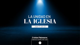 La unidad en la iglesia - Juan 17:20-30 - Cristian Palomares