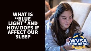 What Is "Blue Light" & How Does It Affect Sleep - WVSA Beyond The Pitch Podcast - Dr. Amy Bender