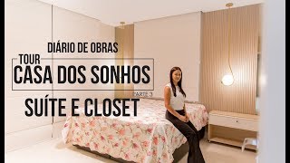 DIÁRIO DE OBRAS - TOUR NA CASA DOS SONHOS DECORADA - PARTE 3 (SUÍTE e CLOSET) | ARQUITETANDO OBRAS