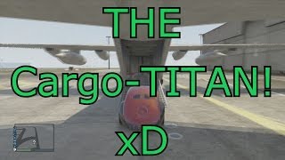 GTA5: The CARGO-TITAN! & Other Funny Moments!