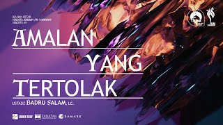 🔴[LIVE] AMALAN YANG TERTOLAK - USTADZ BADRU SALAM, Lc. حفظه الله تعالى