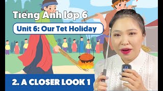 UNIT 6: OUR TET HOLIDAY (Phần 2) | Tiếng Anh lớp 6 | Miss Lan