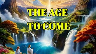 THE AGE TO COME #newheavennewearth #newage #themillennium #bibleprophecy