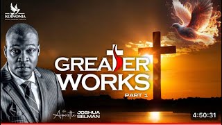 GREATER WORKS  PART 1 BY APOSTLE JOSHUA SELMAN