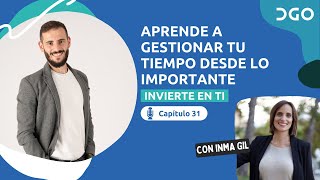 🎙️ PROGRAMA #31 - INVIERTE EN TI - Aprende a gestionar tu tiempo desde lo importante - Con Inma Gil