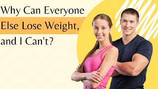 Why Can Everyone Else Lose Weight, and I Can't? Uncovering the Hidden Factors!