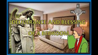 DELIVERANCE AND BLESSING OF A BEDROOM