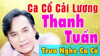 Ca Cổ Cải Lương Thời Hoàng Kim - THANH TUẤN | Tân Cổ Xưa