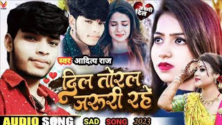 #audio दिल तोरल जरूरी रहे दर्द भरा बेवफाई  Dil toral jaruri rahe, sad song SINGER Aditya Raj