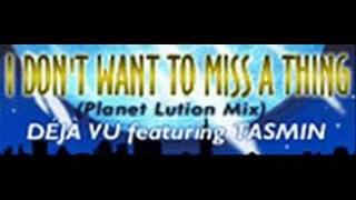 DEJA VU featuring TASMIN - I DON'T WANT TO MISS A THING (PLANET LUTION REMIX) [HQ]