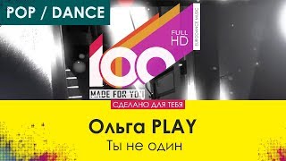 Ольга PLAY - Ты не один [100% Made For You]