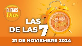 Las 7 de las 7 en Buenos días - Jueves 21 de Noviembre de 2024