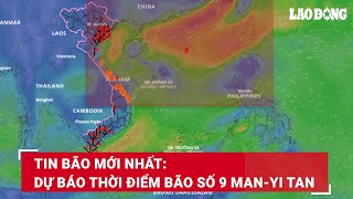 Tin bão mới nhất: Dự báo thời điểm bão số 9 Man-yi tan | Báo Lao Động