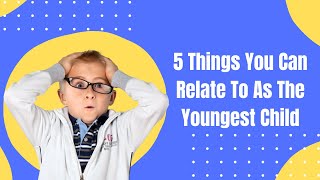 5 Things You Can Relate To As The Youngest Child