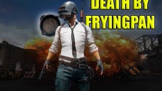 PLAYERUNKNOWN'S BATTLEGROUNDS - DEATH BY FRYINGPAN