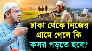 ঢাকা থেকে নিজের গ্রামে গেলে কি কসর পড়তে হবে?