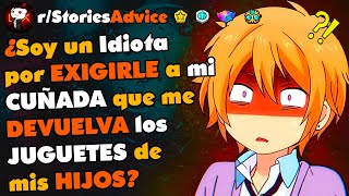 ¿Soy un Idiota por EXIGIRLE a mi CUÑADA que me DEVUELVA los JUGUETES de mis HIJOS?