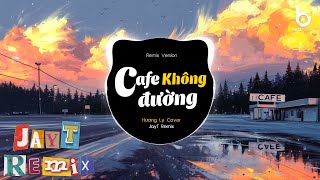 Cafe Không Đường Remix - Hương Ly Cover x JayT | Nhạc Remix TikTok Cực Căng Gây Nghiện 2024