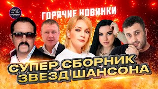 ГОРЯЧИЕ НОВИНКИ. Целый час отличных песен! СУПЕР СБОРНИК ЗВЕЗД ШАНСОНА