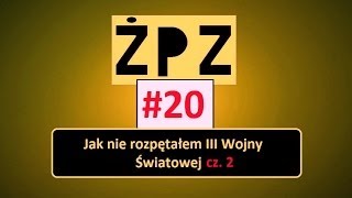 ŻPZ #20 - Jak nie rozpętałem III Wojny Światowej (2/2)