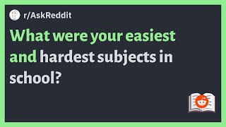 (r/AskReddit) What were your easiest and hardest subjects in school?