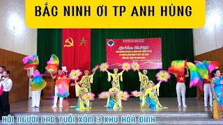 BẮC NINH ƠI TP ANH HÙNG - LIÊN HOAN VĂN NGHỆ | BIỂU DIỄN : CHI HỘI NGƯỜI CAO TUỔI XÓM 3 KHU HÒA ĐÌNH