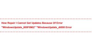 How Repair I cannot get updates because of error "WindowsUpdate_800F0902" "WindowsUpdate_dt000 Error