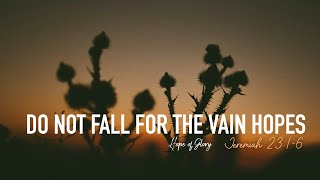 DO NOT FALL FOR THE VAIN HOPES