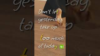 Don't let yesterday take up too much of today.