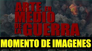 Arte en Medio de la Guerra - MOMENTO DE IMAGENES