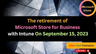 MS111 - The retirement of Microsoft Store for Business with Intune On September 15, 2023