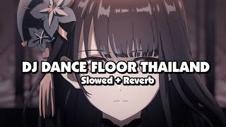 DJ DANCE FLOOR THAILAND STYLE (Slowed + Reverb) 🎧