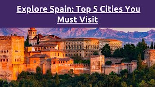 Top 5 Must-Visit Cities in Spain: Your Ultimate 3-Minute Travel Guide!