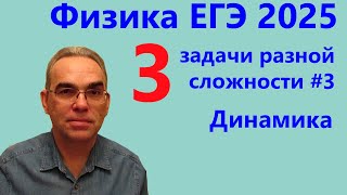 Физика ЕГЭ 2025 Три задачи разной сложности №3 Динамика (тематическая проверочная работа)