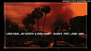 LNDN DRGS & Jay & Worthy Sean House Always FT.Larry June