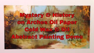 Mystery & History on Arches Oil Paper,Cold Wax & Oil, Abstract  Painting Demo