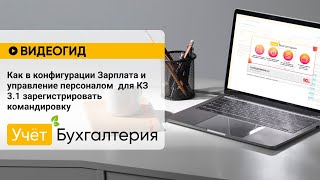 Как в конфигурации Зарплата и управление персоналом  для КЗ 3.1 зарегистрировать командировку