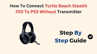 How To Connect Turtle Beach Stealth 700 To PS5 Without Transmitter