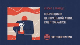 ПОСТСОВЕТИСТАН. Сезон 3. Эпизод 3. Коррупция или клептократия?