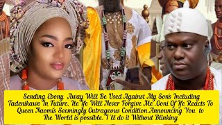 Sending Ebony Away Will Be Used Against My Son's Including Tadenikawo. Ooni Of Ife Queen Naomi