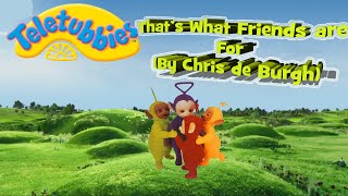 Chris de Burgh - That's What Friends are For (Teletubbies version)