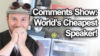 Comments Show: World's Cheapest Speaker! (Re-upload)