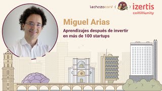 Aprendizajes después de invertir en más de 100 startups - Miguel Arias - LechazoConf 2024