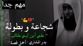 من أجمل القصص 📕🖤  شجاعة علي بن أبي طالب مع  الرسول ﷺ 😭💛 || الشيخ بدر المشاري