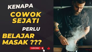 Cowok Sejati Perlu BISA MASAK! Ini Alasannya Bro...